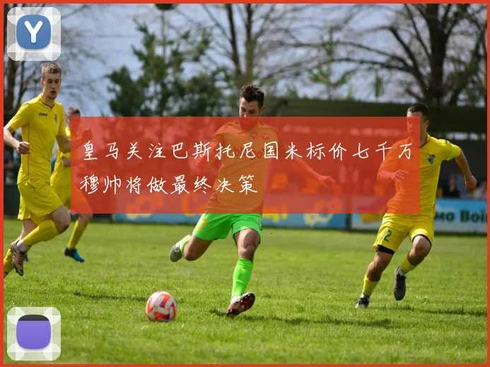 皇马关注巴斯托尼国米标价七千万穆帅将做最终决策